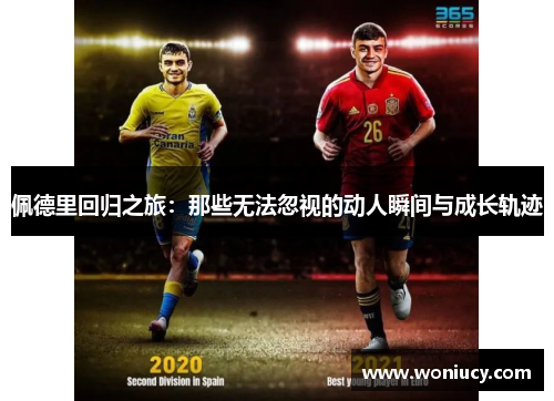 佩德里回归之旅:那些无法忽视的动人瞬间与成长轨迹 佩德里回归之旅:那些无法忽视的动人瞬间与成长轨迹