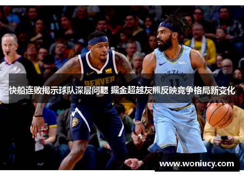 快船连败揭示球队深层问题 掘金超越灰熊反映竞争格局新变化