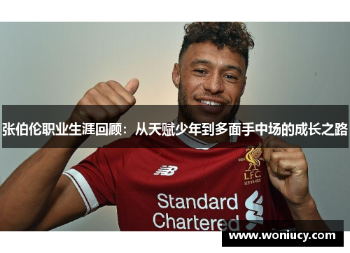 张伯伦职业生涯回顾：从天赋少年到多面手中场的成长之路
