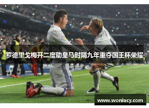 罗德里戈梅开二度助皇马时隔九年重夺国王杯荣耀