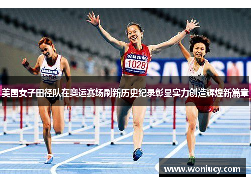 美国女子田径队在奥运赛场刷新历史纪录彰显实力创造辉煌新篇章