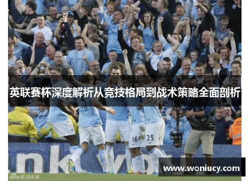 英联赛杯深度解析从竞技格局到战术策略全面剖析 英联赛杯深度解析从竞技格局到战术策略全面剖析