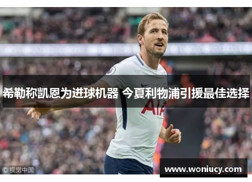 希勒称凯恩为进球机器 今夏利物浦引援最佳选择