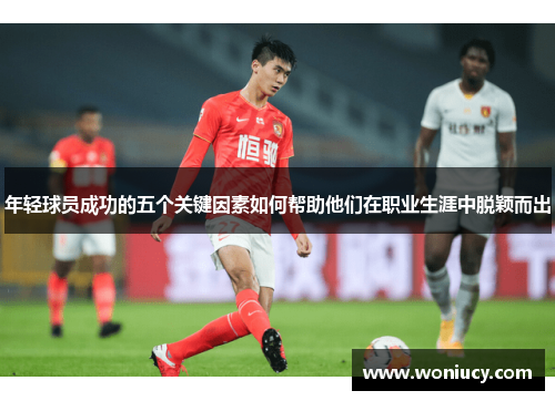 年轻球员成功的五个关键因素如何帮助他们在职业生涯中脱颖而出