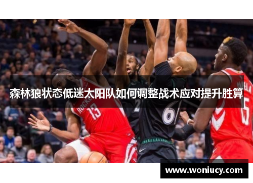 森林狼状态低迷太阳队如何调整战术应对提升胜算